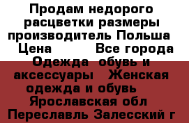 Продам недорого расцветки размеры производитель Польша  › Цена ­ 700 - Все города Одежда, обувь и аксессуары » Женская одежда и обувь   . Ярославская обл.,Переславль-Залесский г.